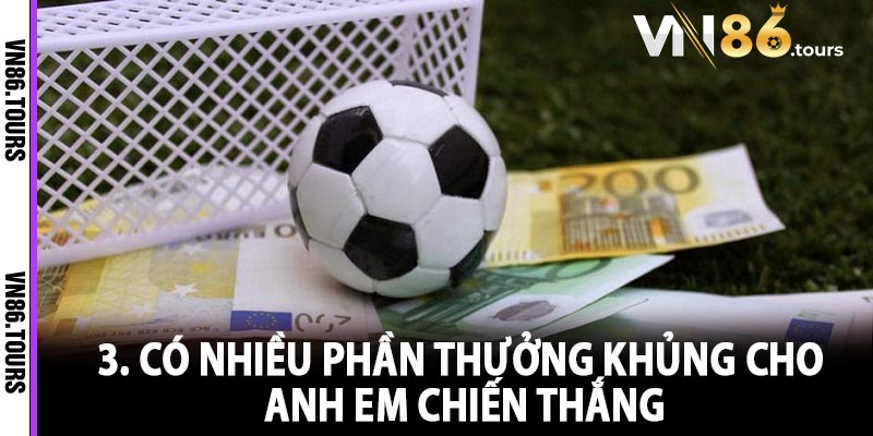 3. Có nhiều phần thưởng khủng cho anh em chiến thắng