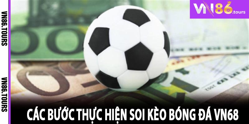 Các bước thực hiện soi kèo bóng đá VN68