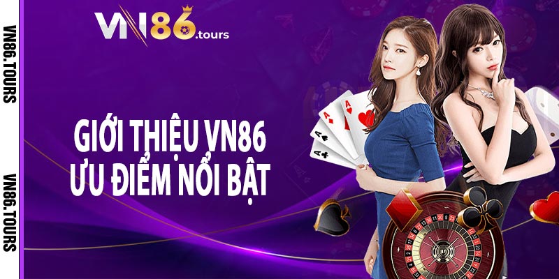 Giới thiệu vn86 ưu điểm nổi bật giúp tạo nên sự uy tín vượt bậc của nhà cái như hiện nay