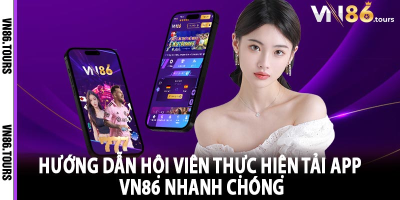 Hướng dẫn hội viên thực hiện tải app Vn86 nhanh chóng