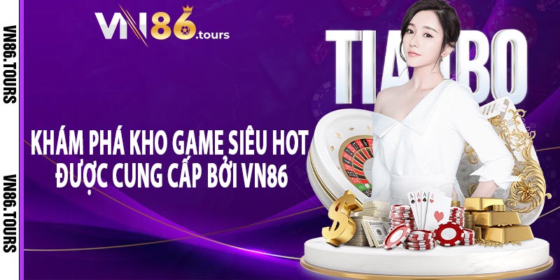 Khám phá kho game siêu hot được cung cấp bởi Vn86