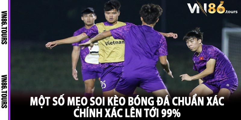 Một số mẹo soi kèo bóng đá chuẩn xác chính xác lên tới 99% 