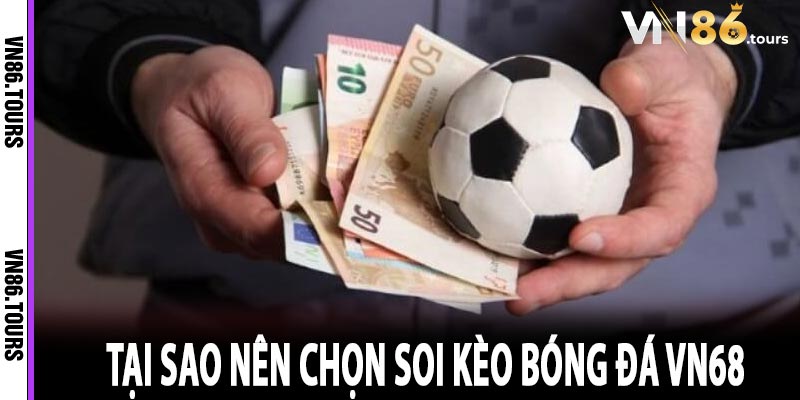 Tại sao nên chọn soi kèo bóng đá VN68