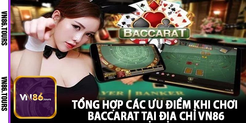 Tổng hợp các ưu điểm khi chơi Baccarat tại địa chỉ VN86