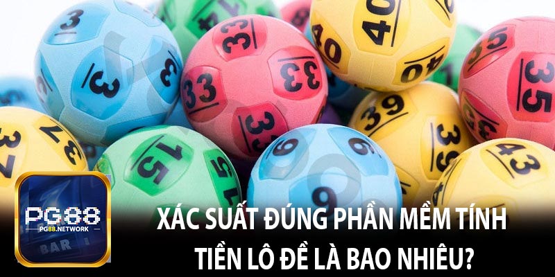 Xác Suất Đúng Phần Mềm Tính Tiền Lô Đề Là Bao Nhiêu?