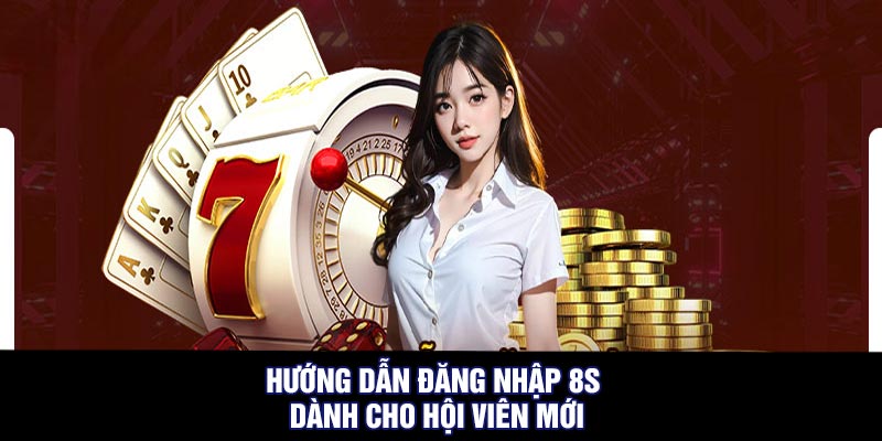 Hướng dẫn đăng nhập 8S dành cho hội viên mới